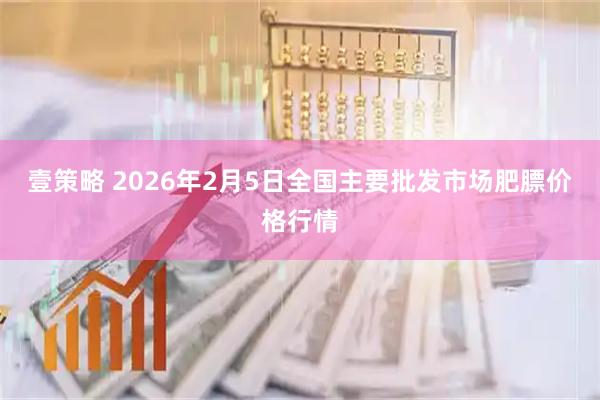 壹策略 2026年2月5日全国主要批发市场肥膘价格行情